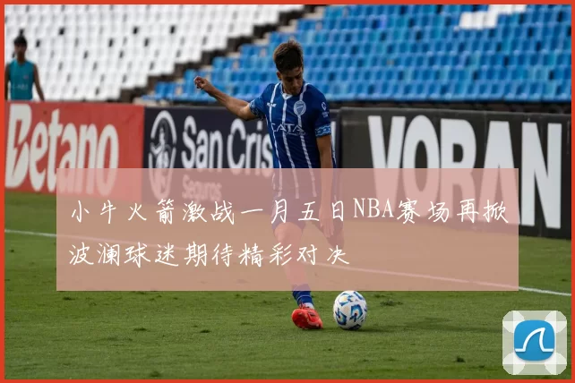 小牛火箭激战一月五日NBA赛场再掀波澜球迷期待精彩对决