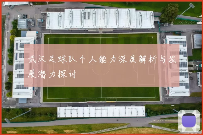武汉足球队个人能力深度解析与发展潜力探讨