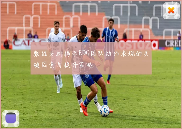数据分析揭示EDG团队协作表现的关键因素与提升策略
