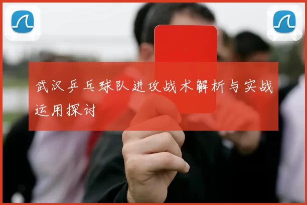 武汉乒乓球队进攻战术解析与实战运用探讨